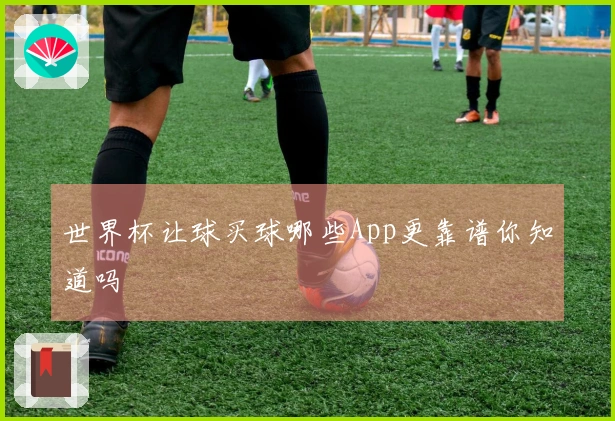 世界杯让球买球哪些App更靠谱你知道吗