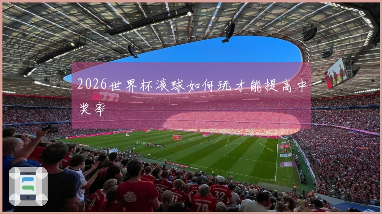 2026世界杯滚球如何玩才能提高中奖率
